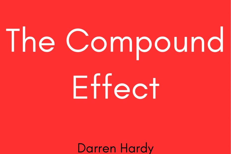 Summary of The Compound Effect by Darren Hardy